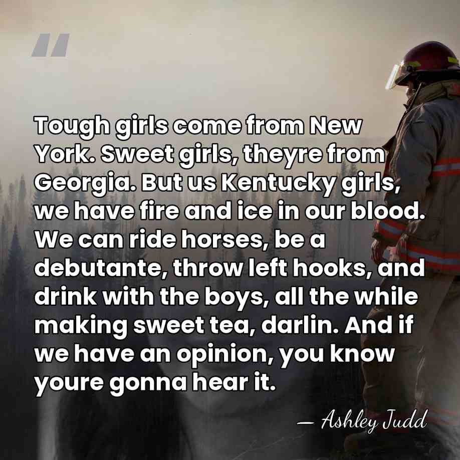 Tough girls come from New York. Sweet girls, theyre from Georgia. But&hellip; - Ashley Judd