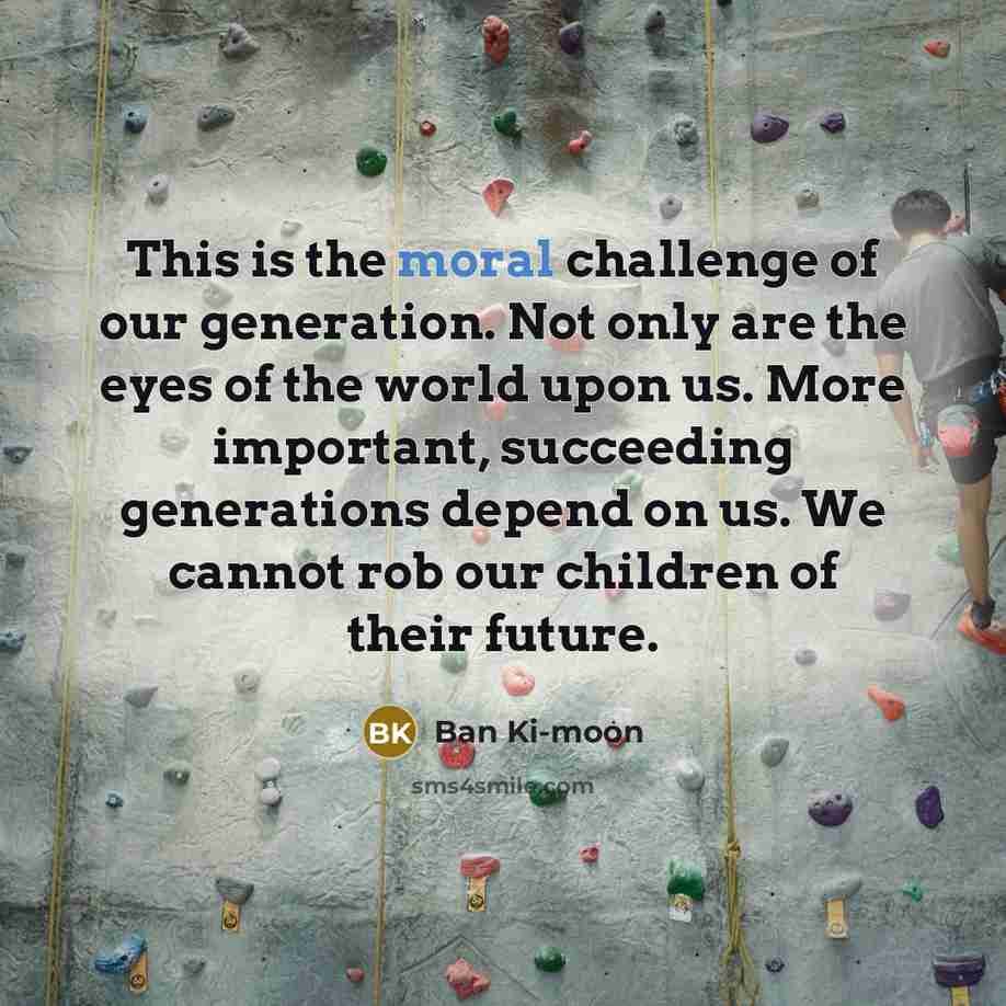 “This is the moral challenge of our generation. Not only…” quote by Ban Ki-moon