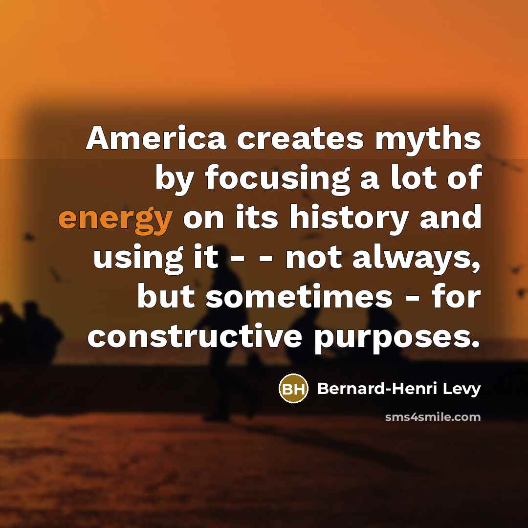 “America creates myths by focusing a lot of energy on…” quote by Bernard-Henri Levy