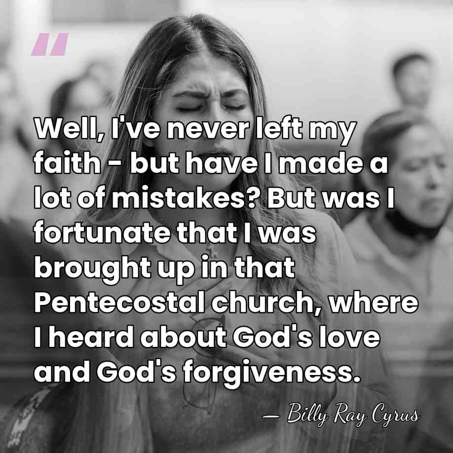 Well, I've never left my faith - but have I made a&hellip; - Billy Ray Cyrus