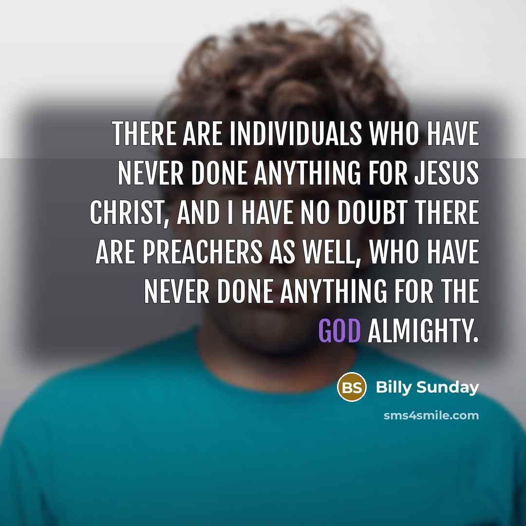 “There are individuals who have never done anything for Jesus…” quote by Billy Sunday
