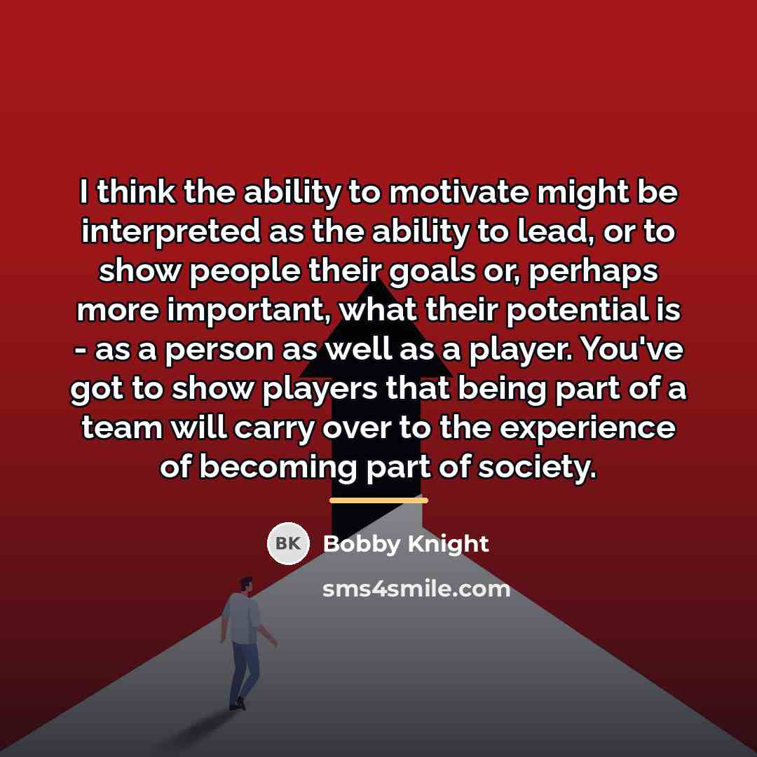 “I think the ability to motivate might be interpreted as…” quote by Bobby Knight