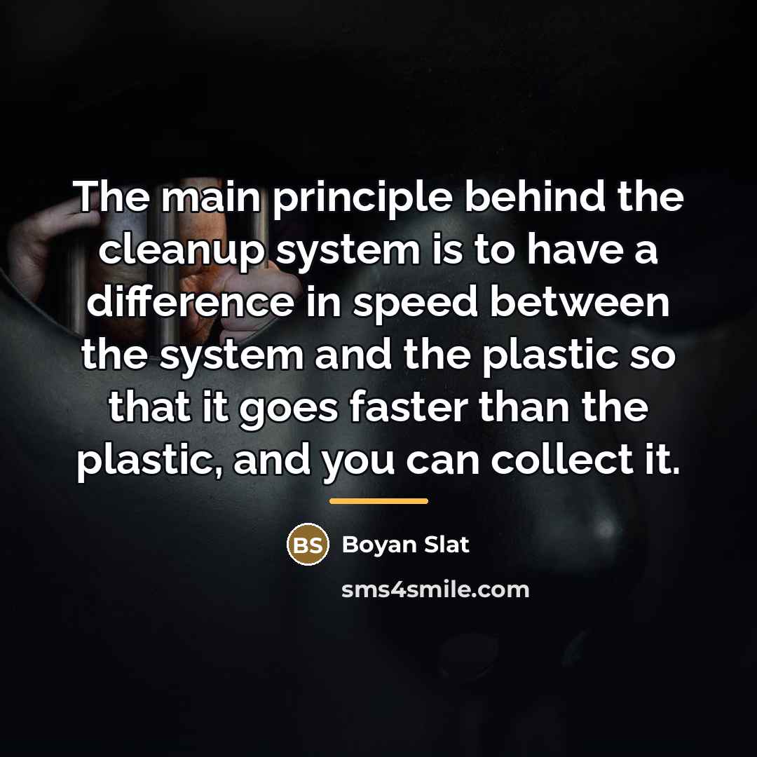 “The main principle behind the cleanup system is to have…” quote by Boyan Slat