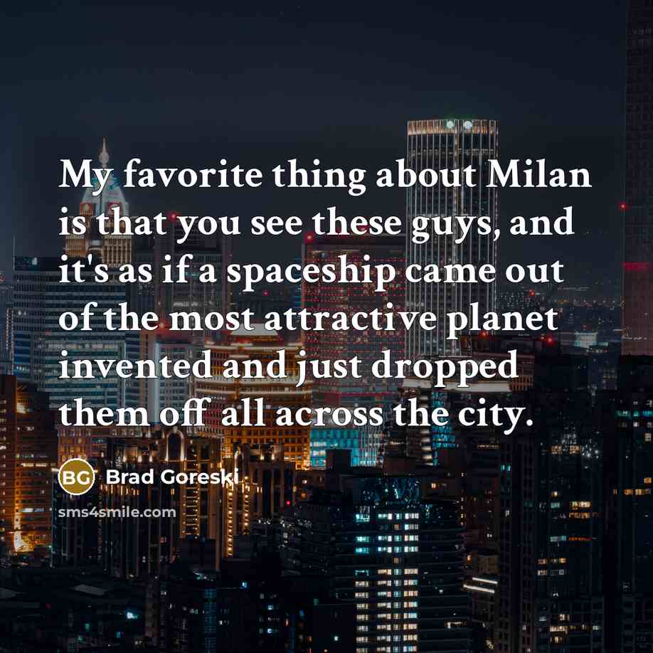 “My favorite thing about Milan is that you see these…” quote by Brad Goreski