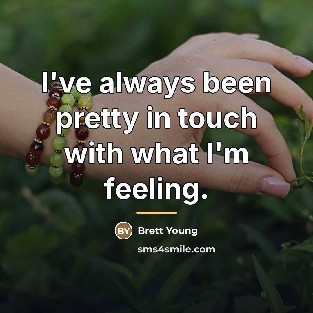 “I've always been pretty in touch with what I'm feeling.…” quote by Brett Young