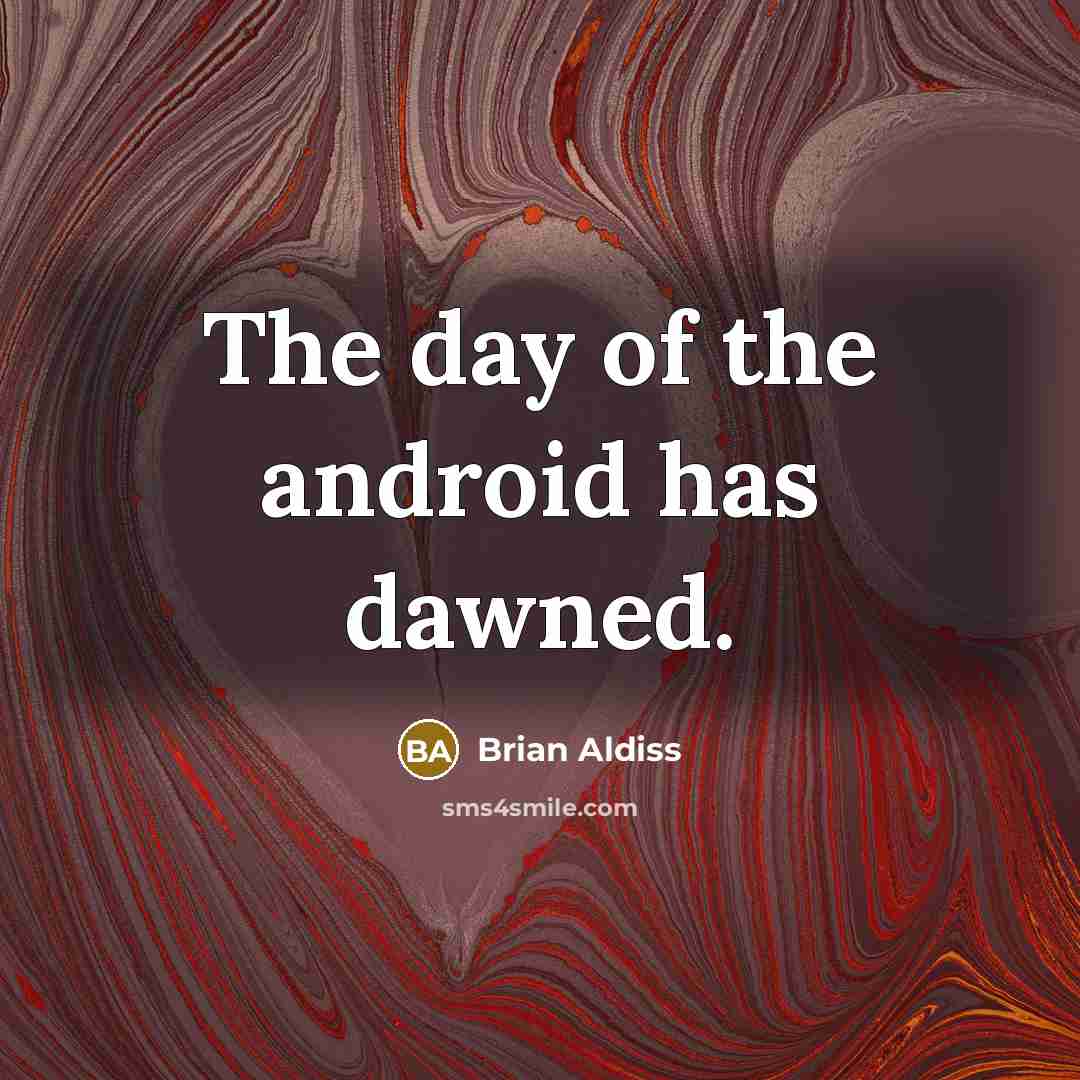 “The day of the android has dawned.…” quote by Brian Aldiss
