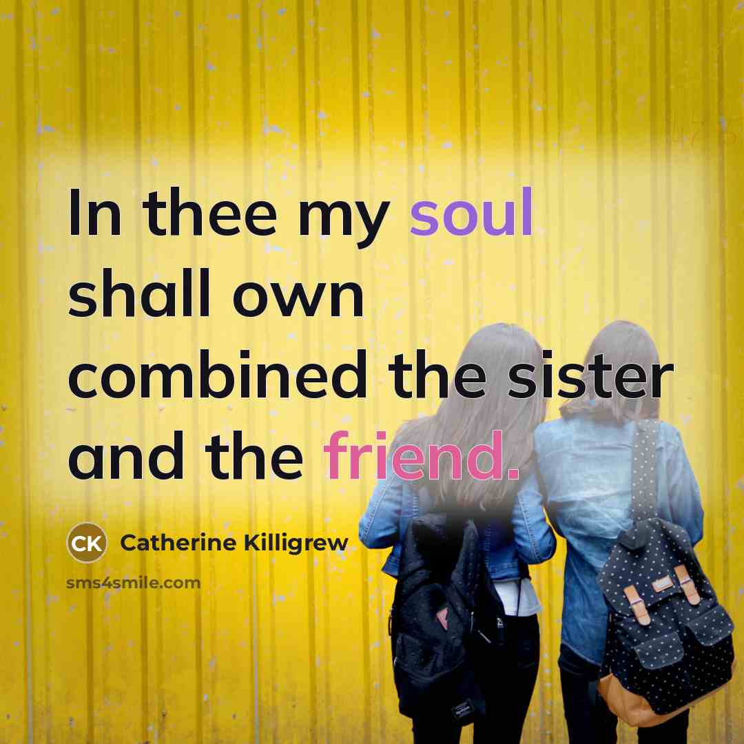 “In thee my soul shall own combined the sister and the friend.” quote by Catherine Killigrew