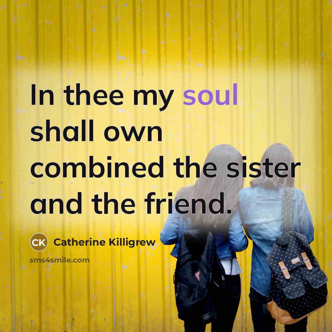“In thee my soul shall own combined the sister and the friend.” quote by Catherine Killigrew
