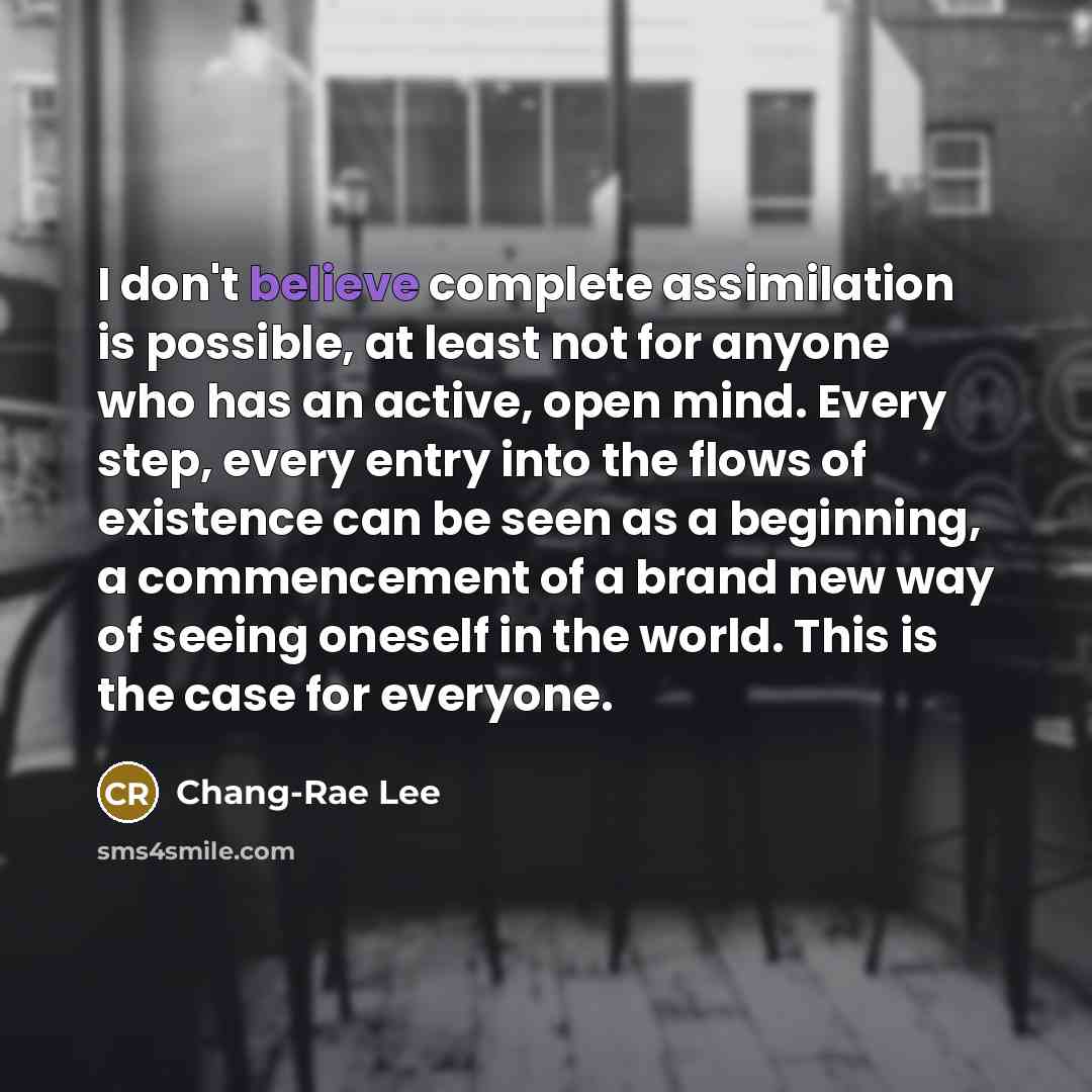 “I don't believe complete assimilation is possible, at least not…” quote by Chang-Rae Lee