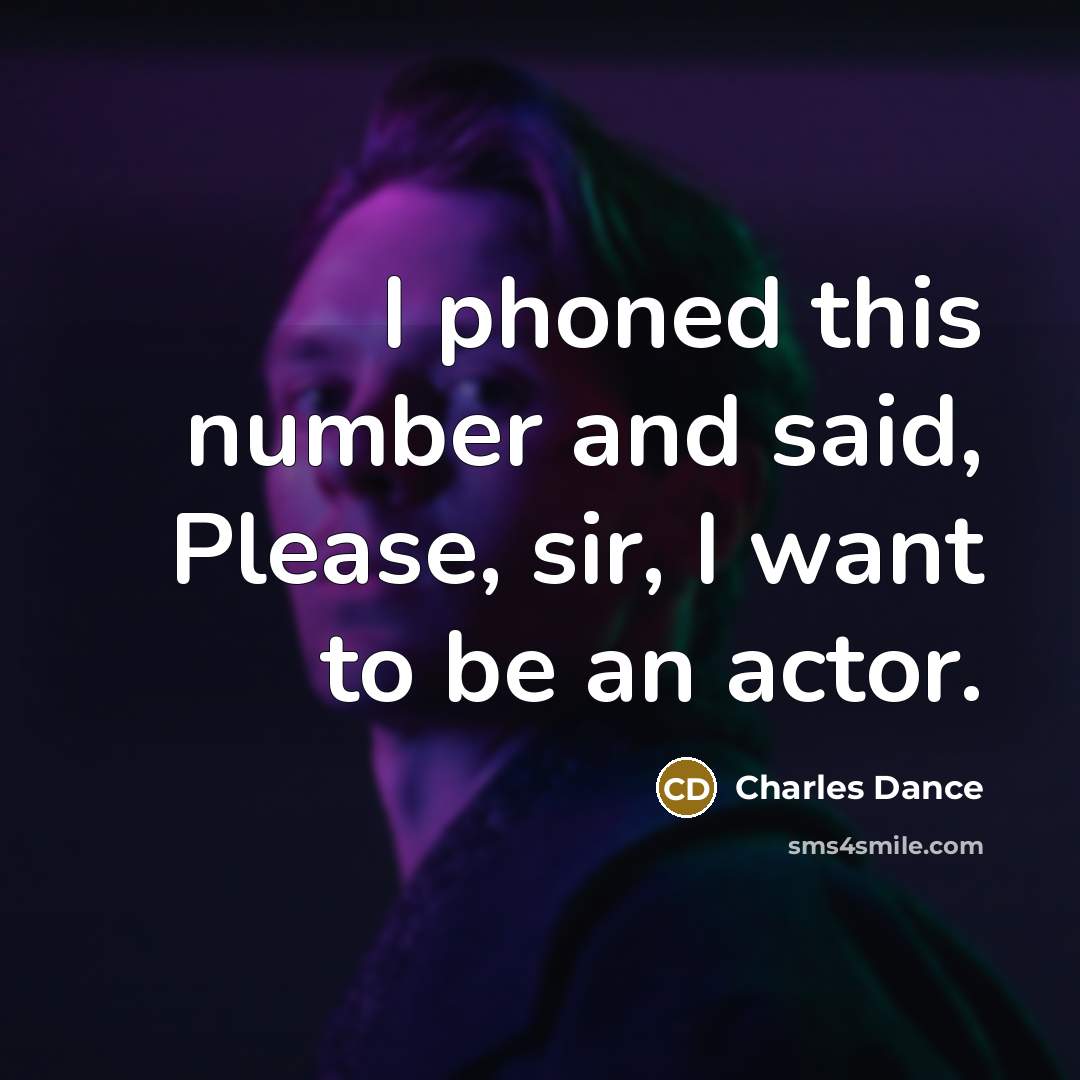 “I phoned this number and said, Please, sir, I want…” quote by Charles Dance