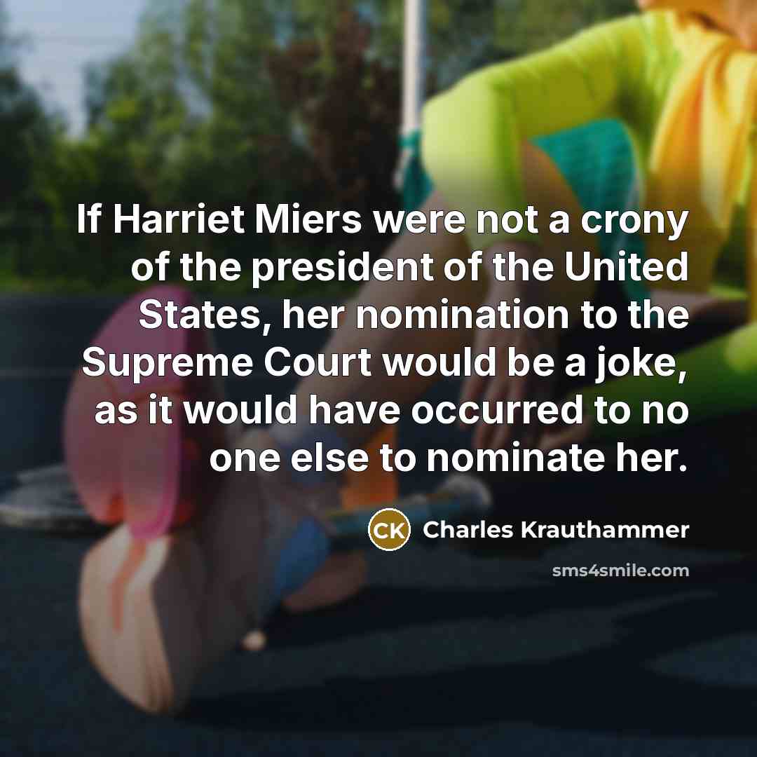 “If Harriet Miers were not a crony of the president…” quote by Charles Krauthammer