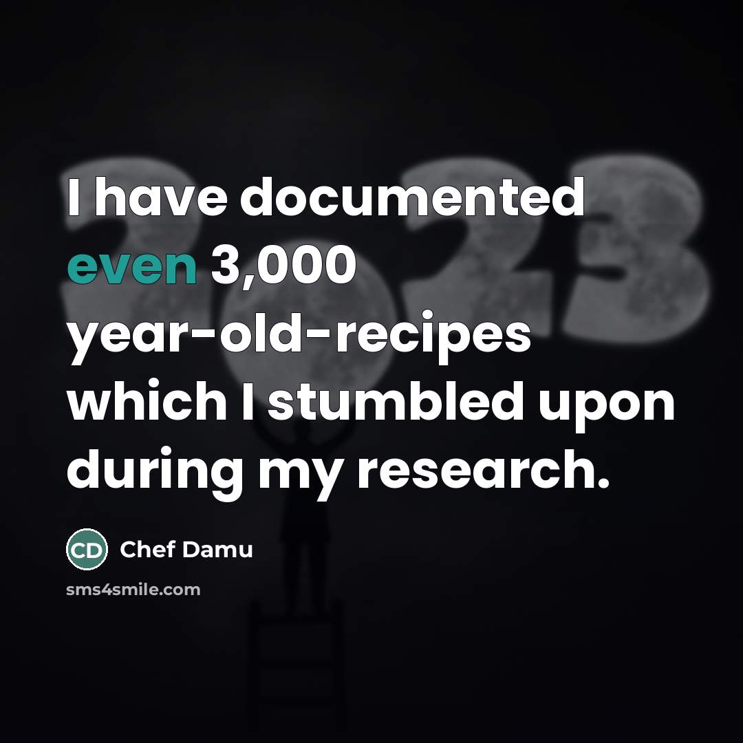 “I have documented even 3,000 year-old-recipes which I stumbled upon…” quote by Chef Damu