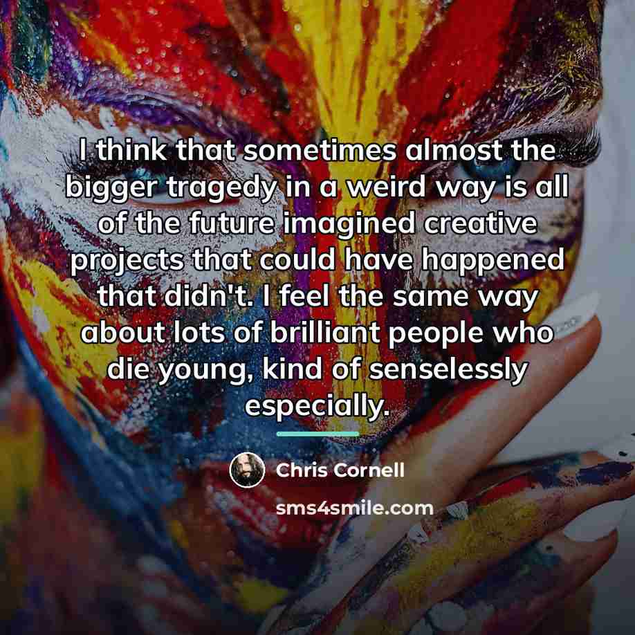 “I think that sometimes almost the bigger tragedy in a…” quote by Chris Cornell