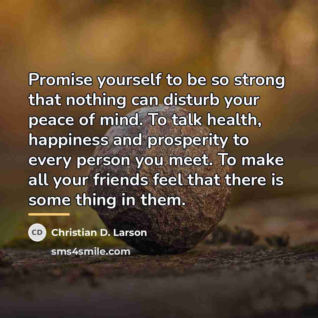 “Promise yourself to be so strong that nothing can disturb…” quote by Christian D. Larson