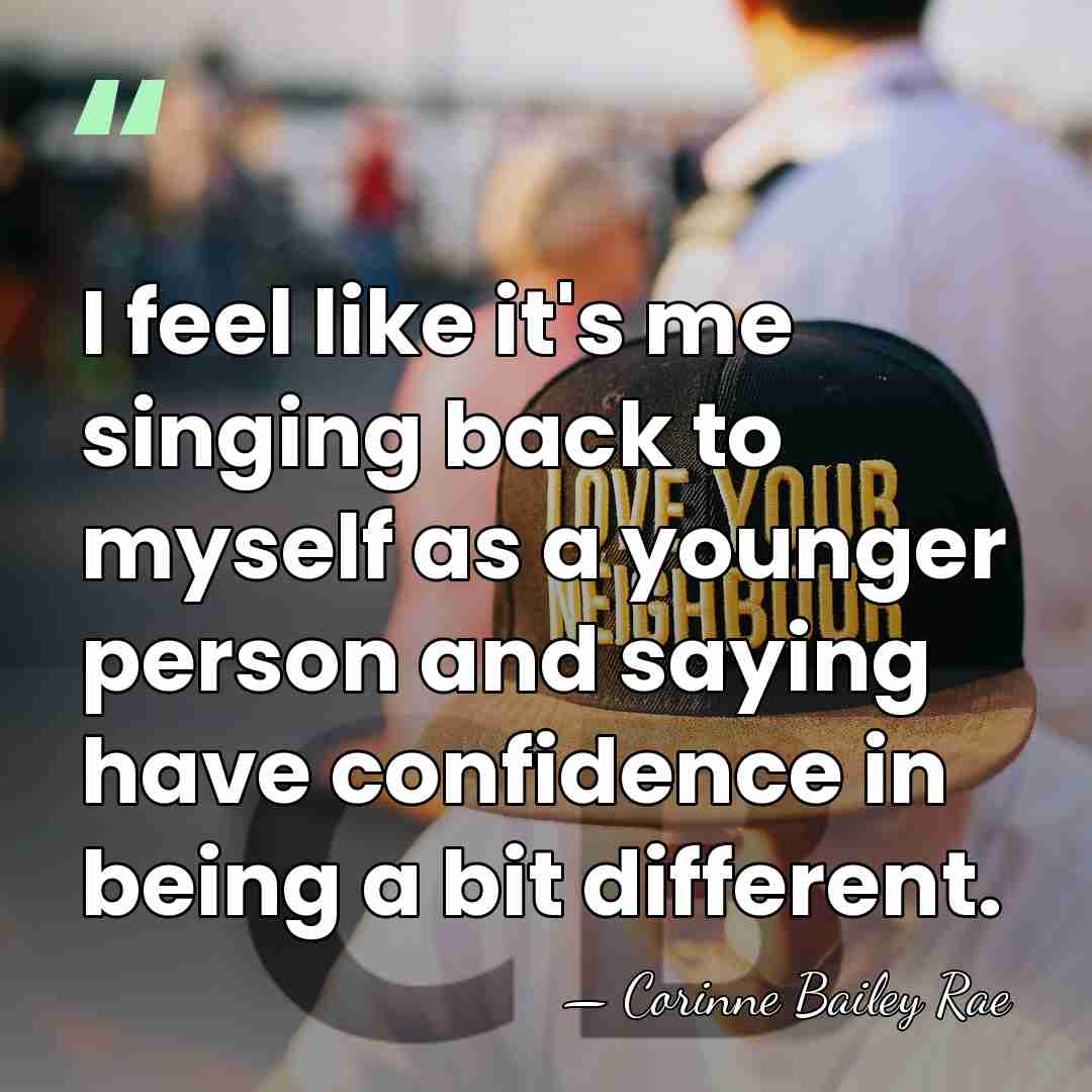 I feel like it's me singing back to myself as a younger&hellip; - Corinne Bailey Rae
