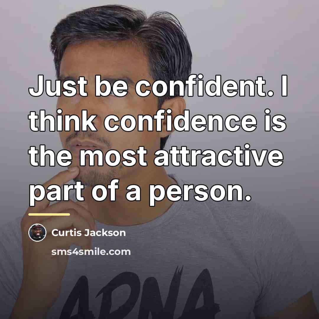“Just be confident. I think confidence is the most attractive…” quote by Curtis Jackson