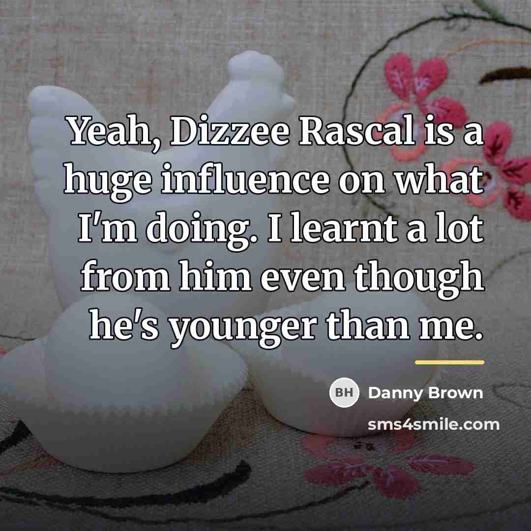 “Yeah, Dizzee Rascal is a huge influence on what I'm…” quote by Danny Brown