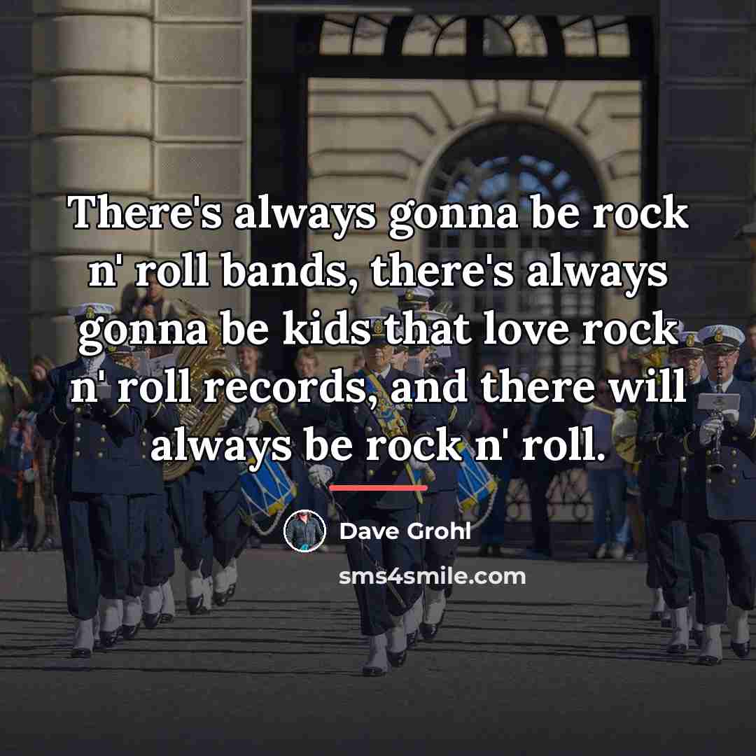 “There's always gonna be rock n' roll bands, there's always…” quote by Dave Grohl