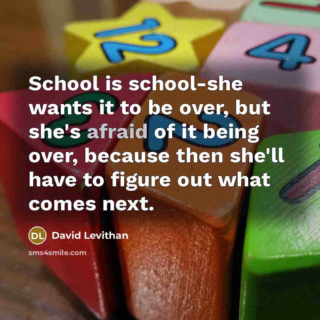 “School is school-she wants it to be over, but she's…” quote by David Levithan