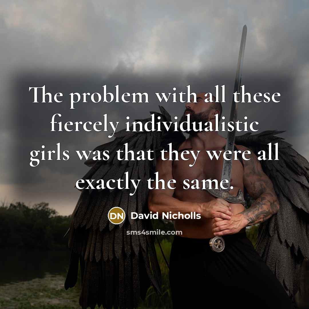 “The problem with all these fiercely individualistic girls was that…” quote by David Nicholls