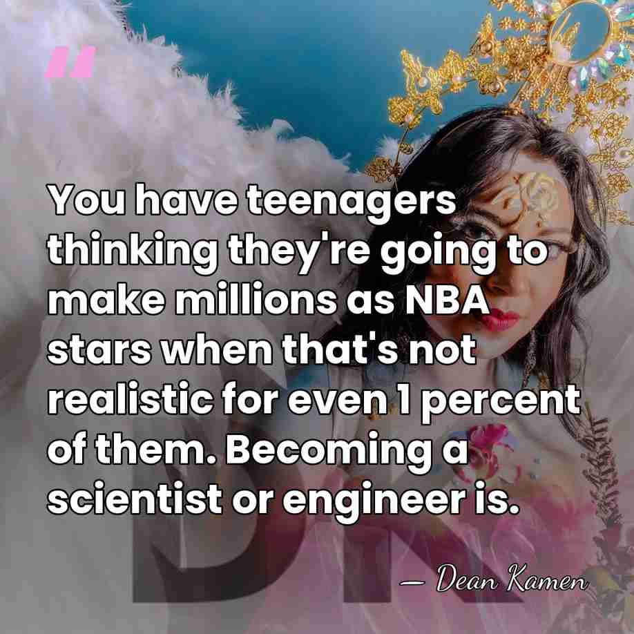 You have teenagers thinking they're going to make millions as NBA stars&hellip; - Dean Kamen