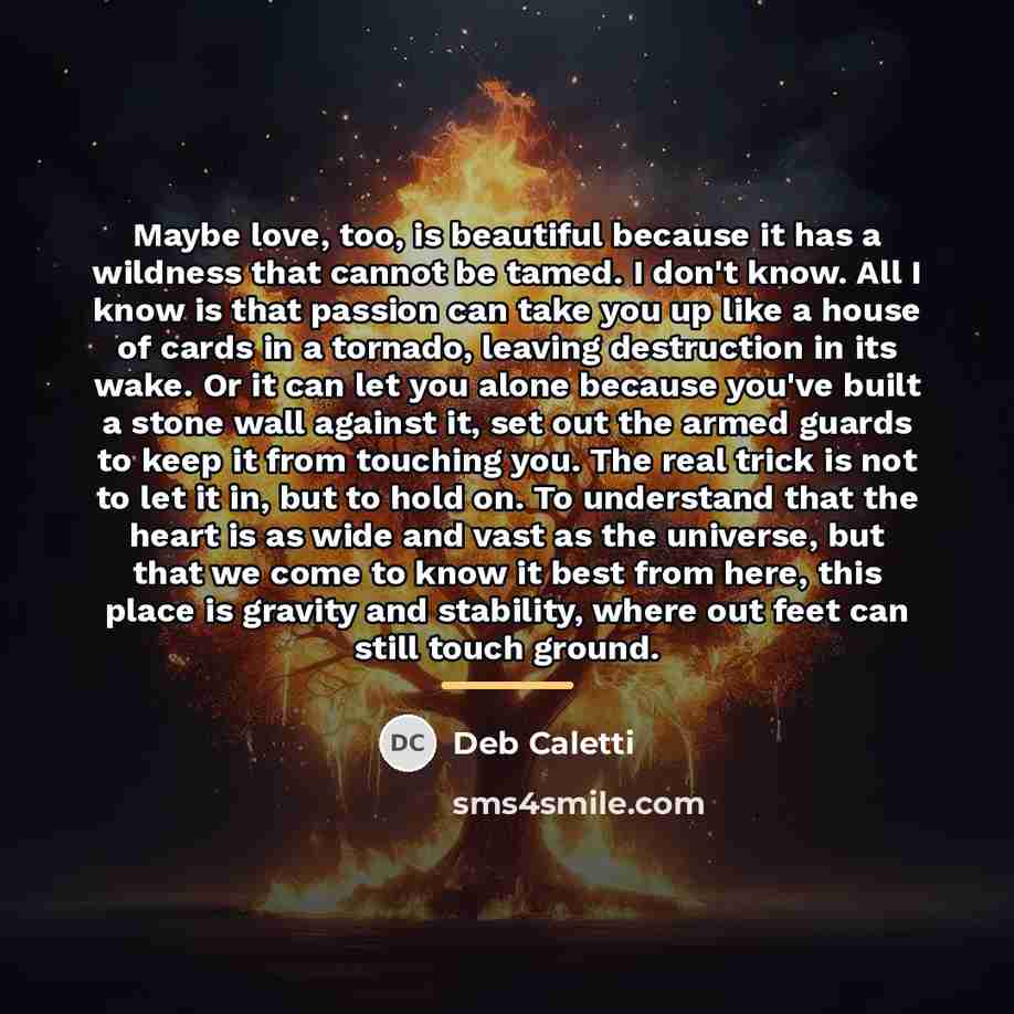 “Maybe love, too, is beautiful because it has a wildness…” quote by Deb Caletti