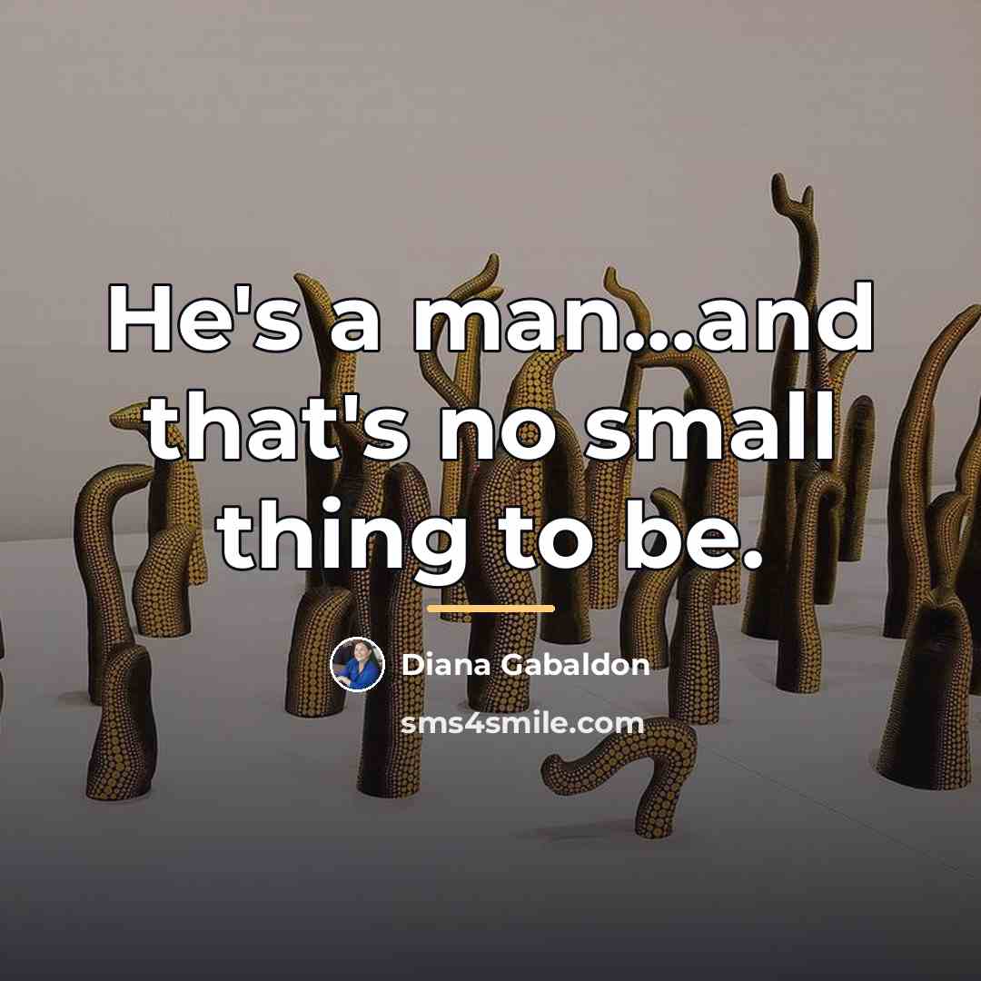 “He's a man...and that's no small thing to be.…” quote by Diana Gabaldon
