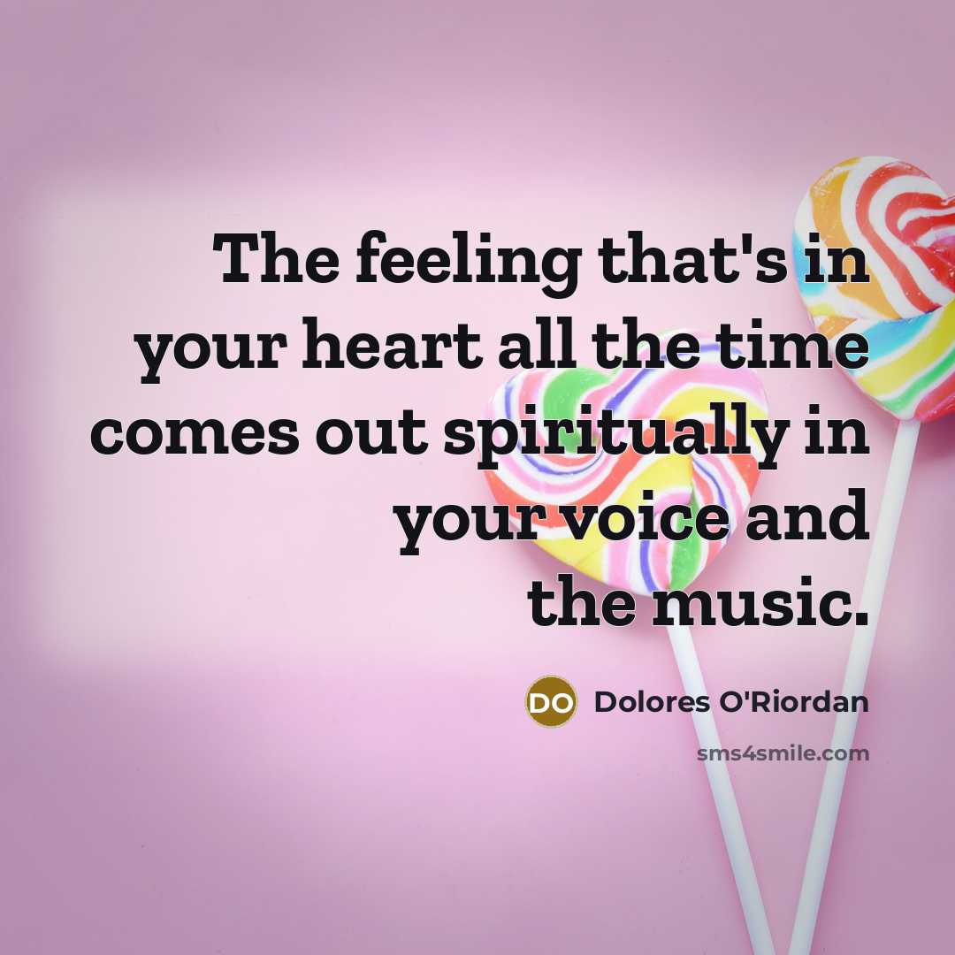 “The feeling that's in your heart all the time comes…” quote by Dolores O'Riordan
