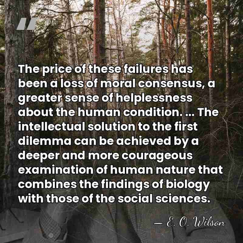 The price of these failures has been a loss of moral consensus,&hellip; - E. O. Wilson