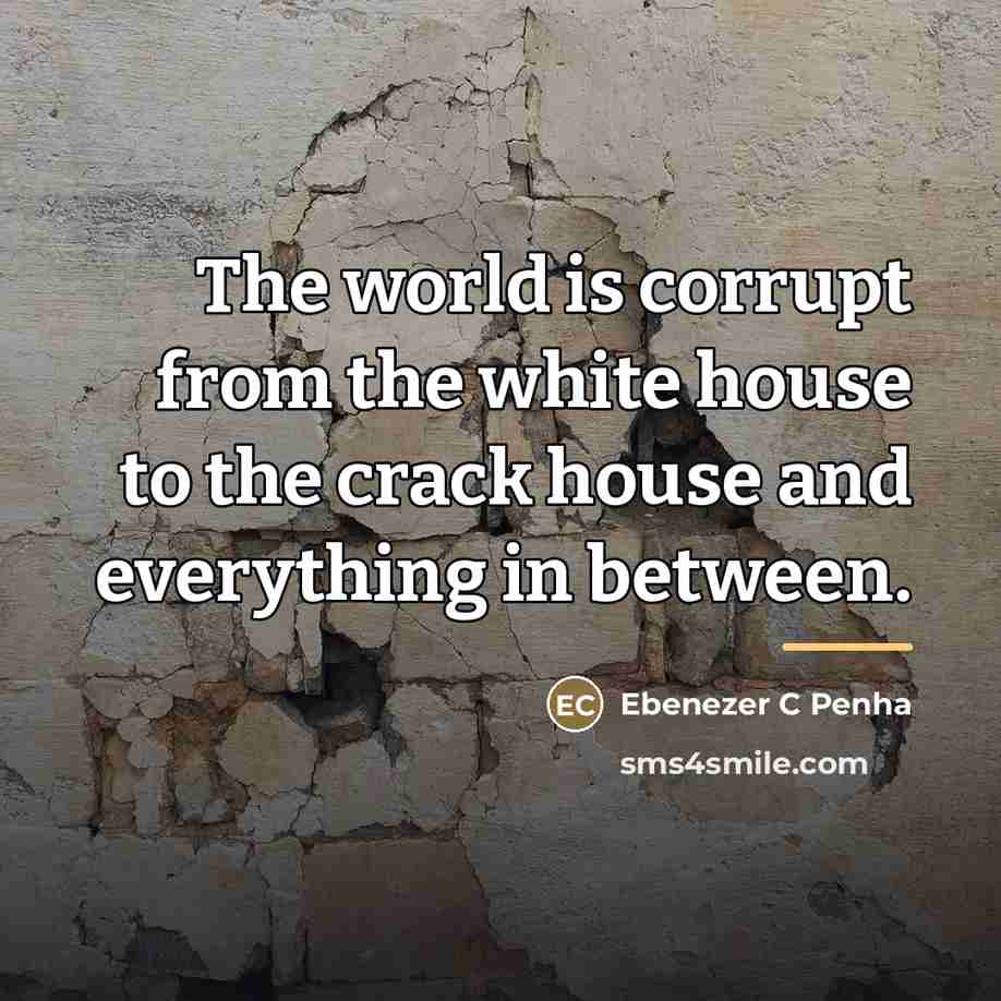 “The world is corrupt from the white house to the…” quote by Ebenezer C Penha