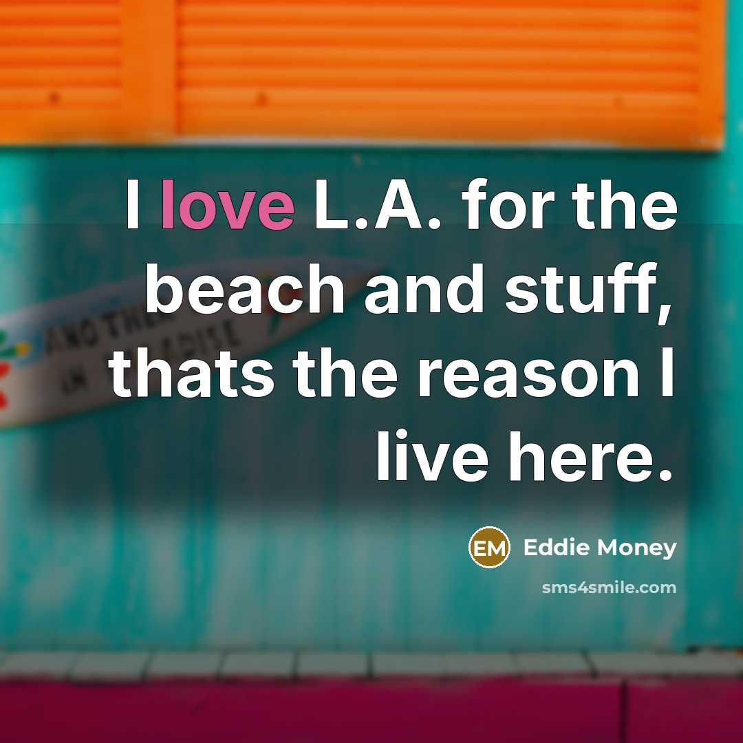 “I love L.A. for the beach and stuff, thats the…” quote by Eddie Money