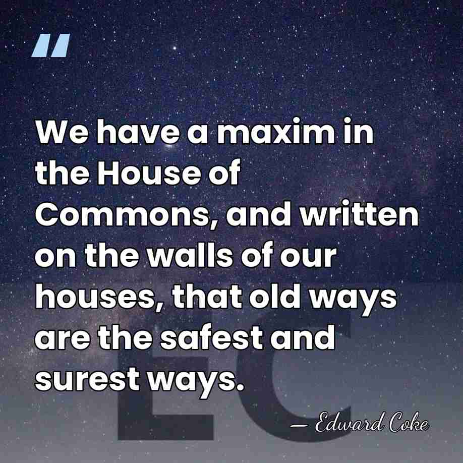 We have a maxim in the House of Commons, and written on&hellip; - Edward Coke