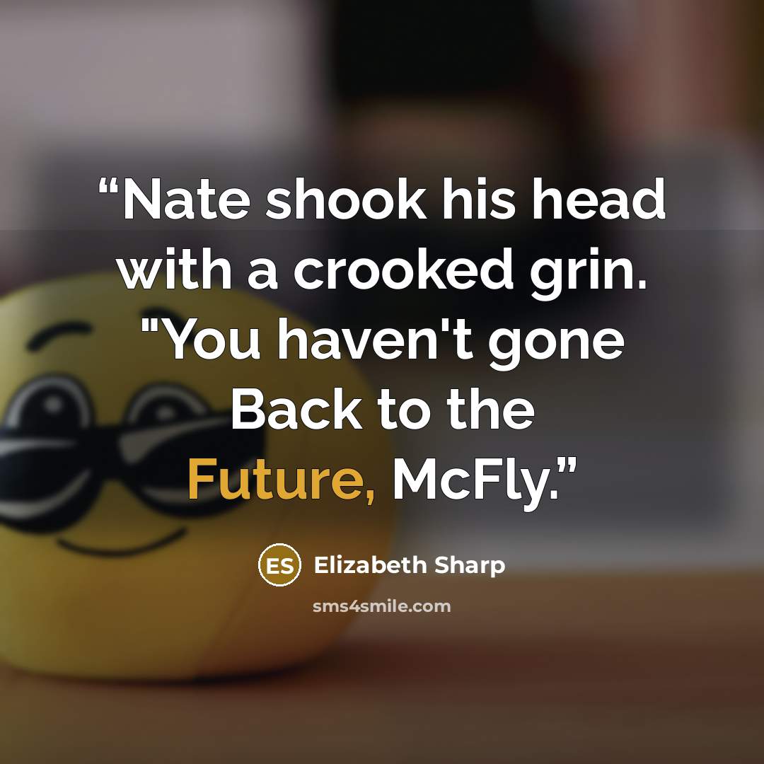“Nate shook his head with a crooked grin. "You haven't gone Back to the Future, McFly.” quote by Elizabeth Sharp