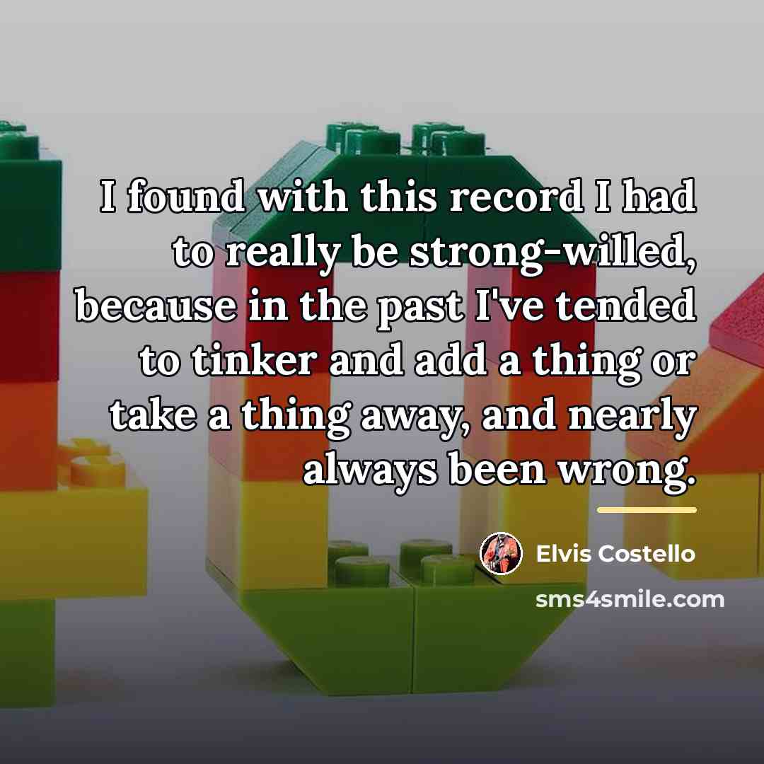 “I found with this record I had to really be…” quote by Elvis Costello
