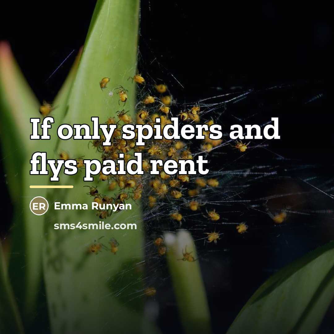 “If only spiders and flys paid rent…” quote by Emma Runyan