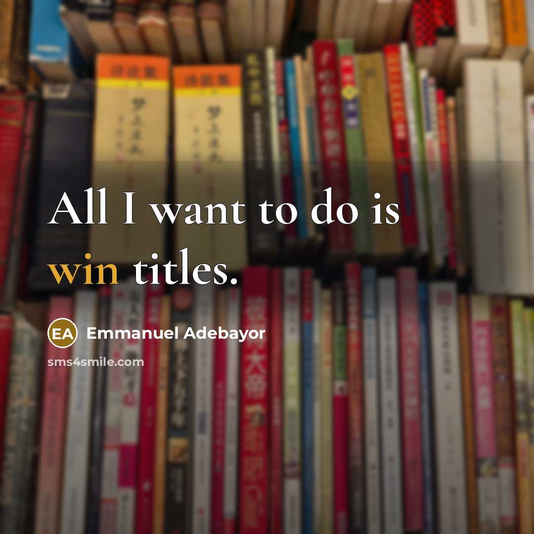 “All I want to do is win titles.…” quote by Emmanuel Adebayor