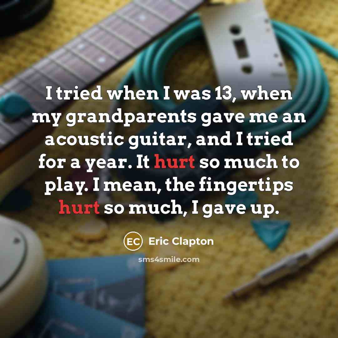 “I tried when I was 13, when my grandparents gave…” quote by Eric Clapton