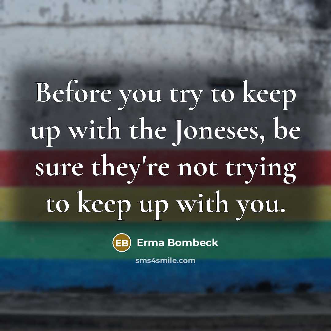 “Before you try to keep up with the Joneses, be…” quote by Erma Bombeck