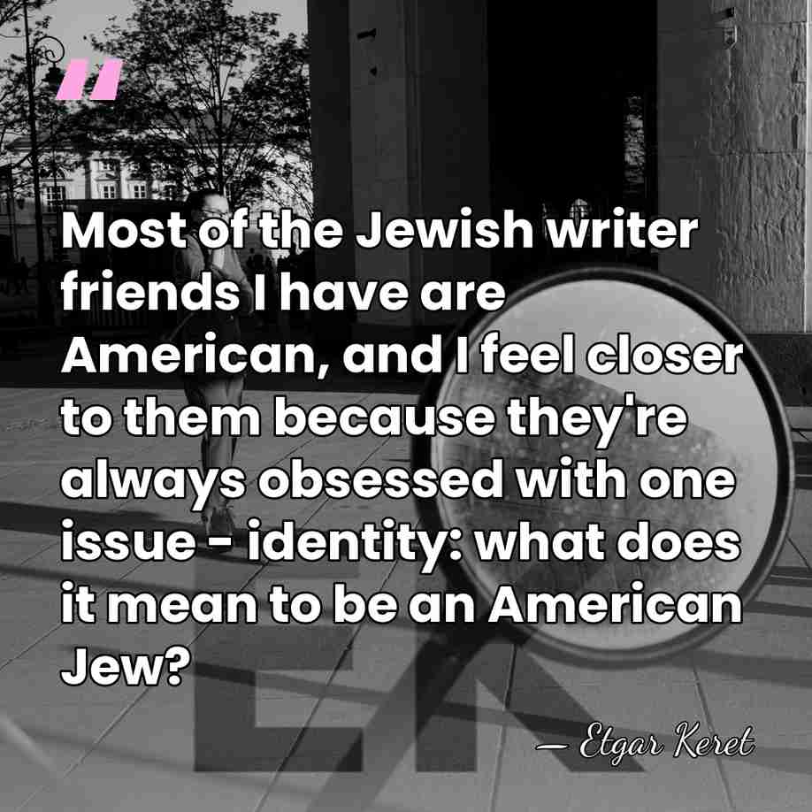Most of the Jewish writer friends I have are American, and I&hellip; - Etgar Keret