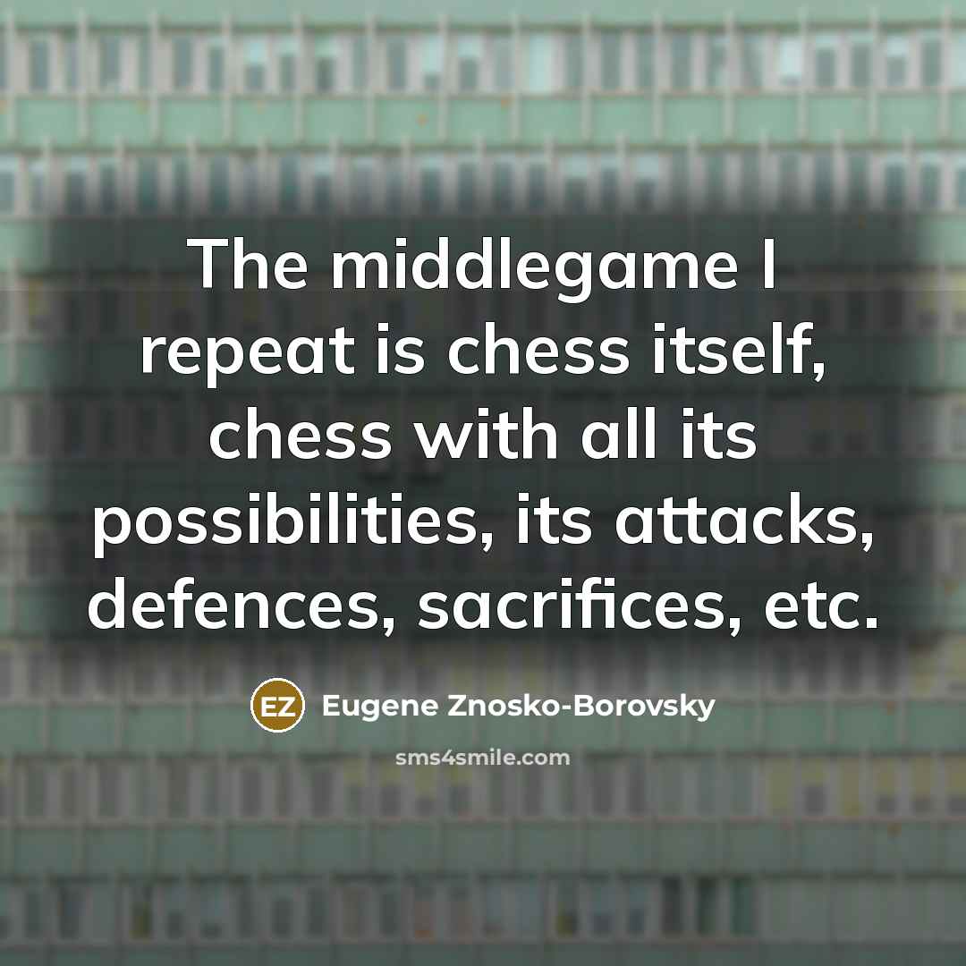 “The middlegame I repeat is chess itself, chess with all…” quote by Eugene Znosko-Borovsky