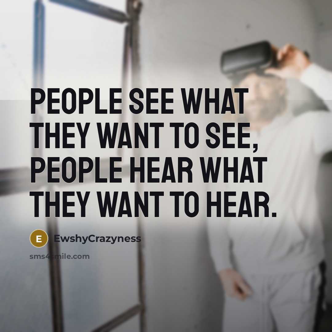 “People see what they want to see, people hear what…” quote by EwshyCrazyness