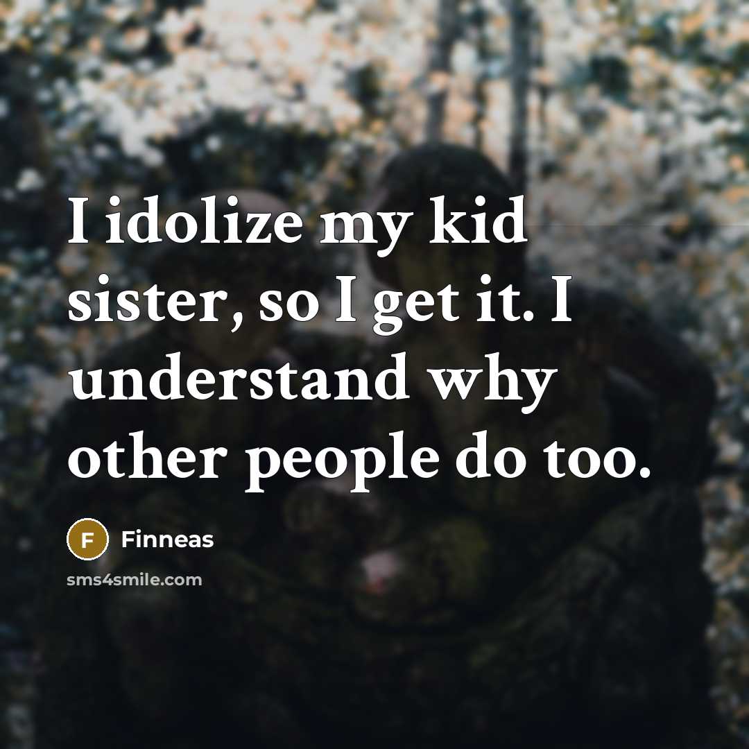 “I idolize my kid sister, so I get it. I…” quote by Finneas