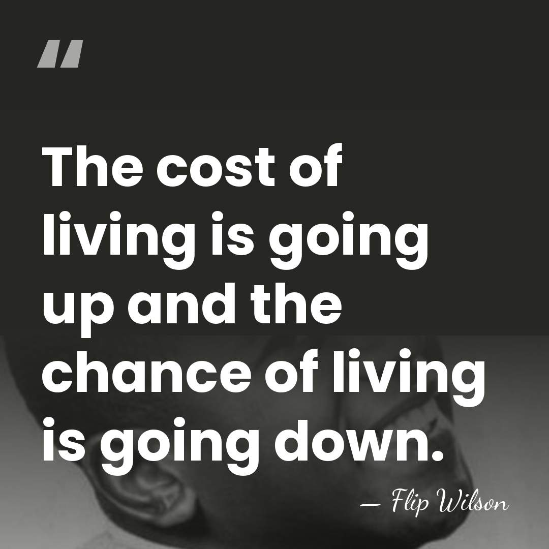 The cost of living is going up and the chance of living&hellip; - Flip Wilson