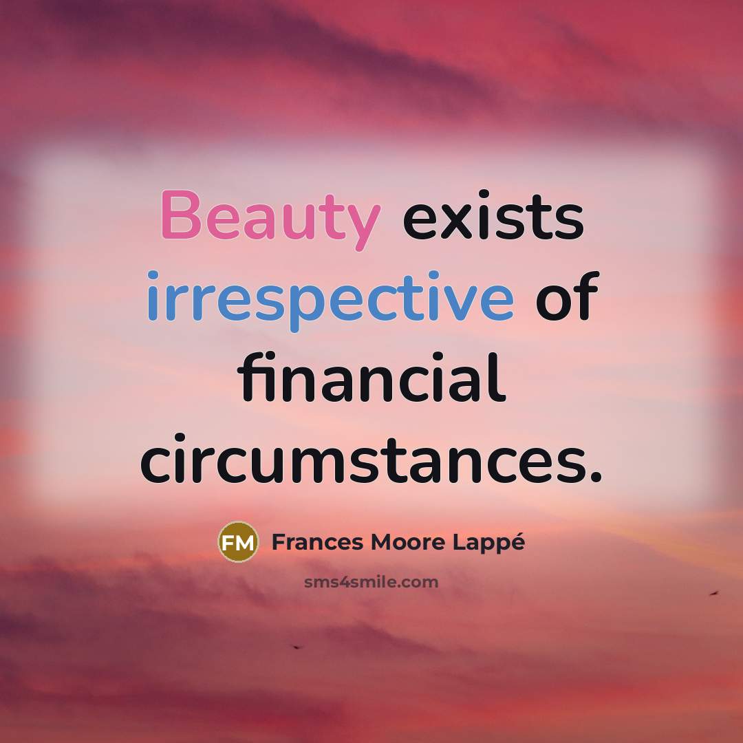 “Beauty exists irrespective of financial circumstances.…” quote by Frances Moore Lappé
