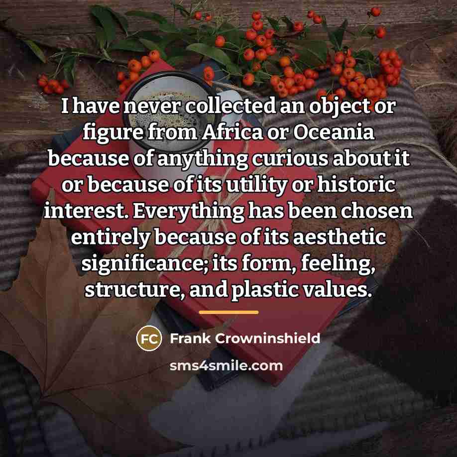 “I have never collected an object or figure from Africa…” quote by Frank Crowninshield