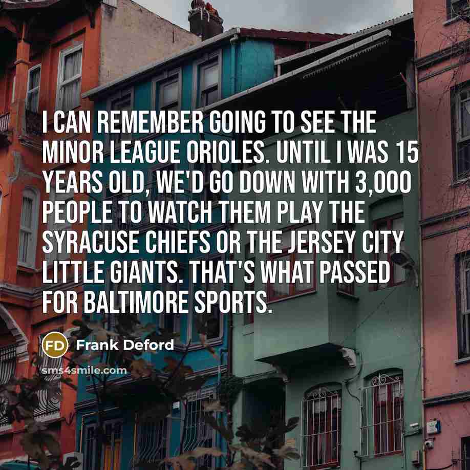 “I can remember going to see the minor league Orioles.…” quote by Frank Deford