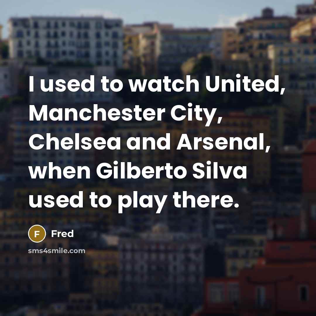 “I used to watch United, Manchester City, Chelsea and Arsenal,…” quote by Fred