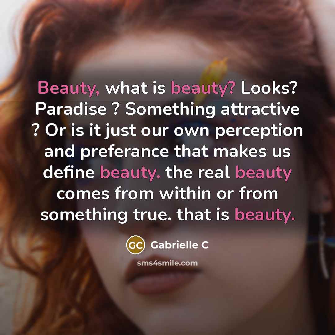 “Beauty, what is beauty? Looks? Paradise ? Something attractive ?…” quote by Gabrielle C