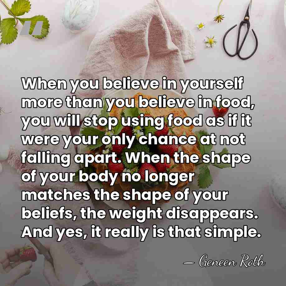 When you believe in yourself more than you believe in food, you&hellip; - Geneen Roth