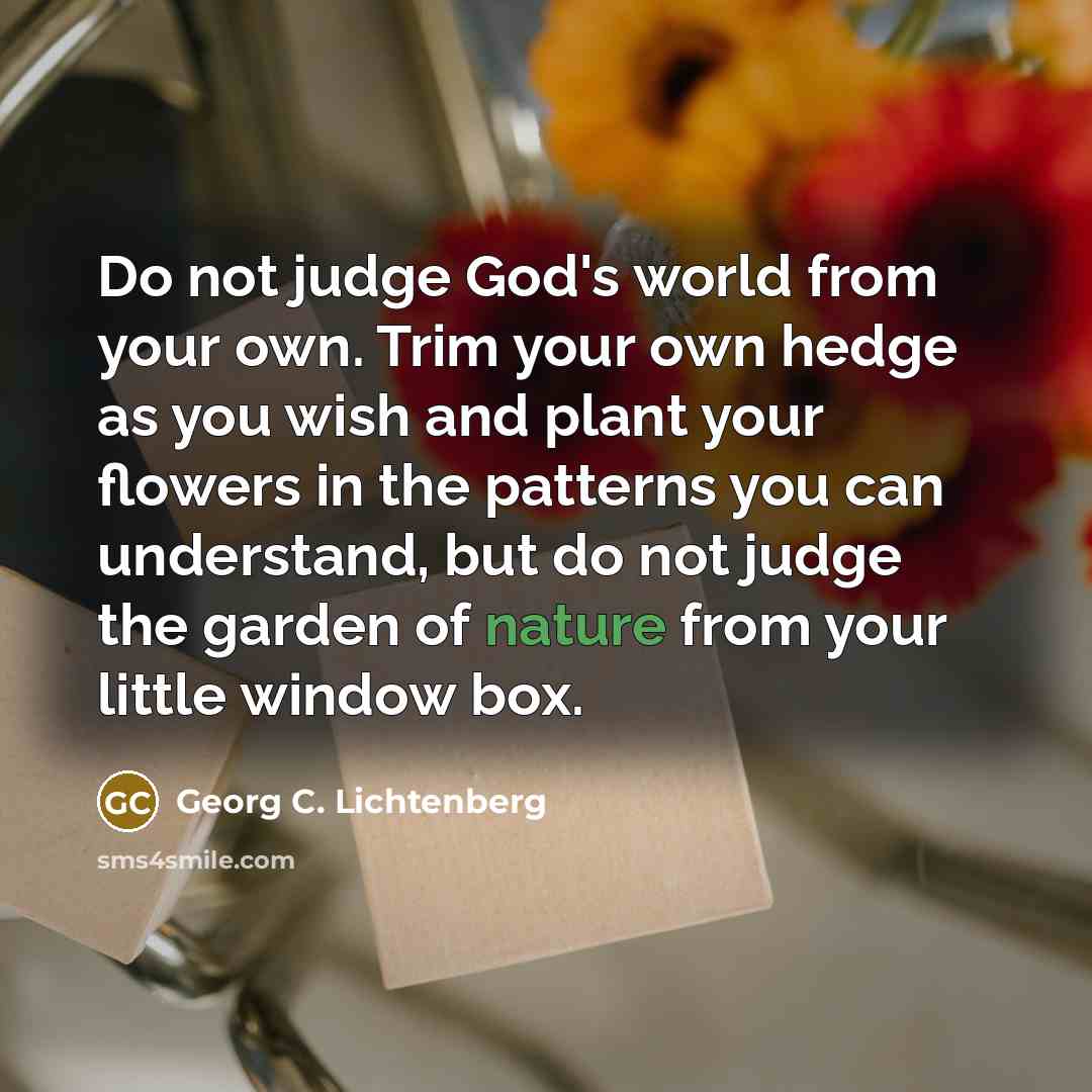 “Do not judge God's world from your own. Trim your…” quote by Georg C. Lichtenberg